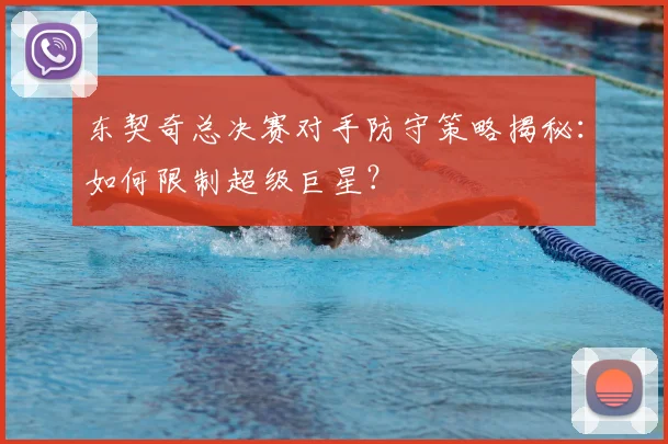 东契奇总决赛对手防守策略揭秘：如何限制超级巨星？